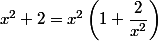 x^2+2=x^2\left(1+\dfrac{2}{x^2}\right)